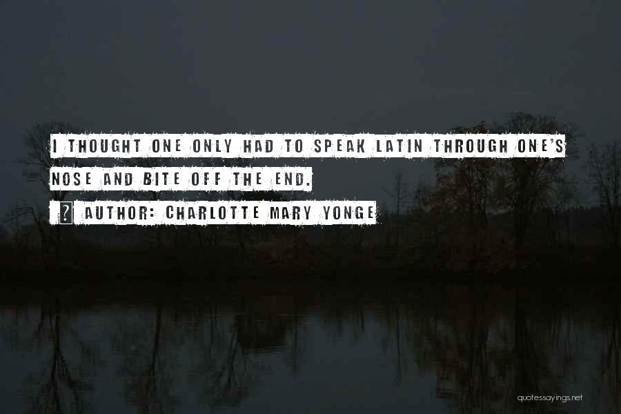 Charlotte Mary Yonge Quotes: I Thought One Only Had To Speak Latin Through One's Nose And Bite Off The End.