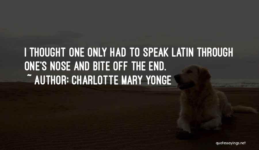 Charlotte Mary Yonge Quotes: I Thought One Only Had To Speak Latin Through One's Nose And Bite Off The End.