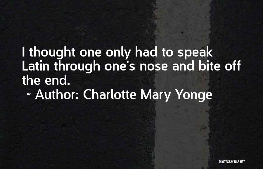 Charlotte Mary Yonge Quotes: I Thought One Only Had To Speak Latin Through One's Nose And Bite Off The End.