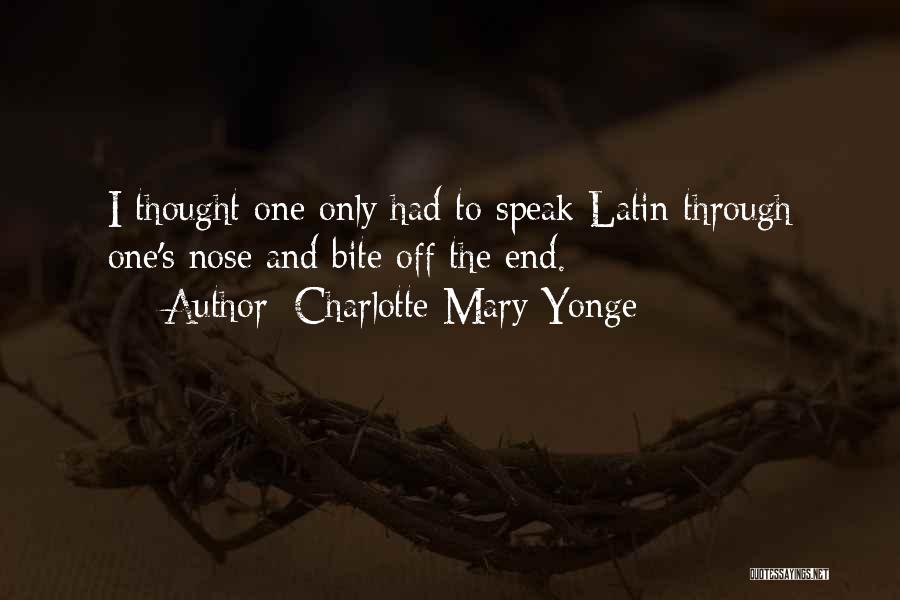 Charlotte Mary Yonge Quotes: I Thought One Only Had To Speak Latin Through One's Nose And Bite Off The End.