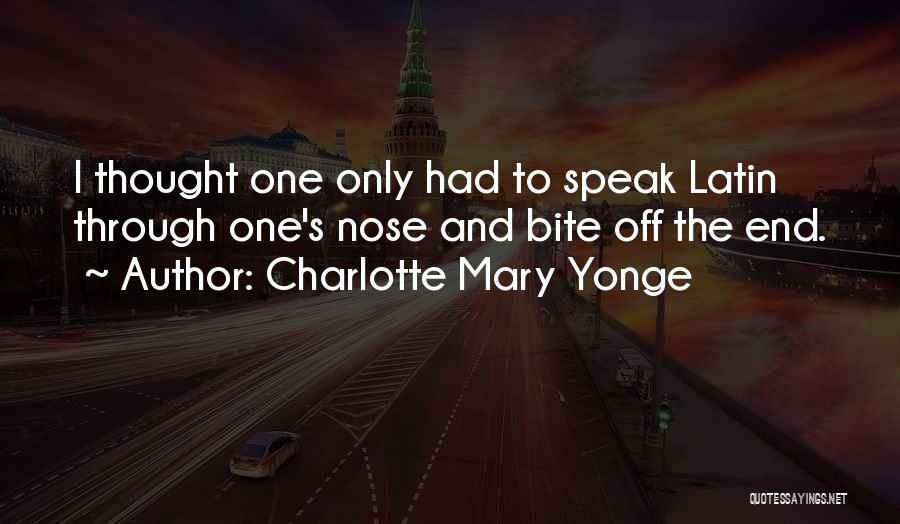 Charlotte Mary Yonge Quotes: I Thought One Only Had To Speak Latin Through One's Nose And Bite Off The End.