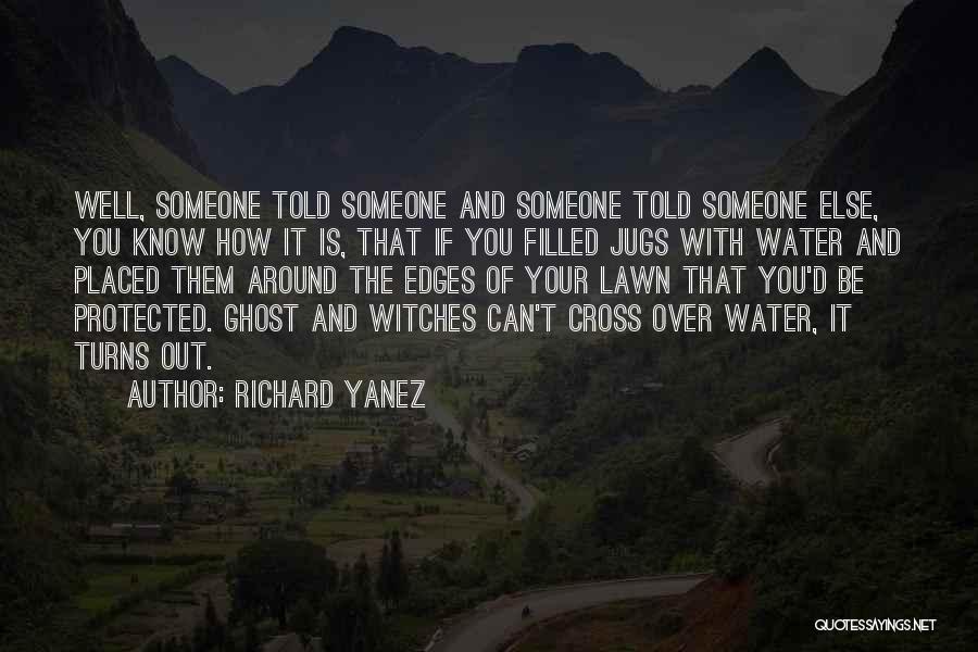 Richard Yanez Quotes: Well, Someone Told Someone And Someone Told Someone Else, You Know How It Is, That If You Filled Jugs With