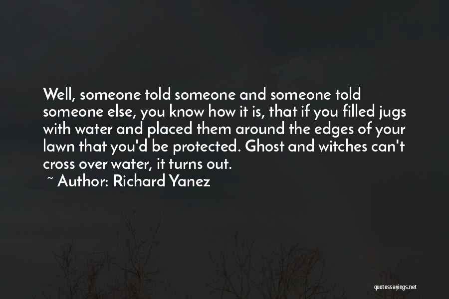 Richard Yanez Quotes: Well, Someone Told Someone And Someone Told Someone Else, You Know How It Is, That If You Filled Jugs With