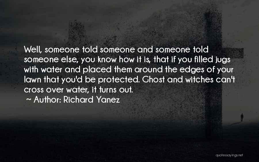 Richard Yanez Quotes: Well, Someone Told Someone And Someone Told Someone Else, You Know How It Is, That If You Filled Jugs With