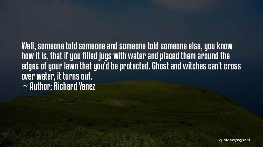 Richard Yanez Quotes: Well, Someone Told Someone And Someone Told Someone Else, You Know How It Is, That If You Filled Jugs With