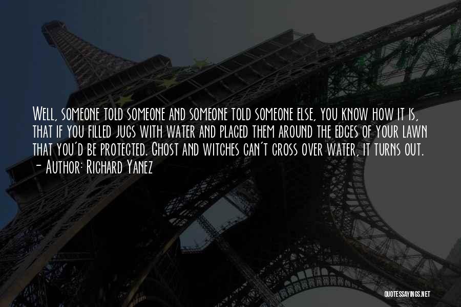 Richard Yanez Quotes: Well, Someone Told Someone And Someone Told Someone Else, You Know How It Is, That If You Filled Jugs With