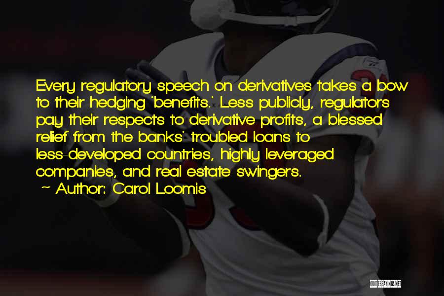 Carol Loomis Quotes: Every Regulatory Speech On Derivatives Takes A Bow To Their Hedging 'benefits.' Less Publicly, Regulators Pay Their Respects To Derivative