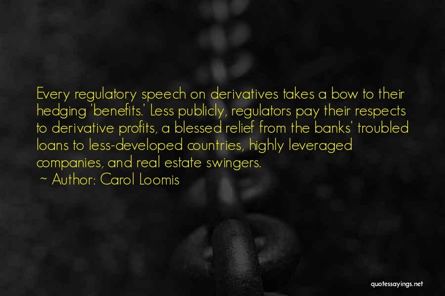 Carol Loomis Quotes: Every Regulatory Speech On Derivatives Takes A Bow To Their Hedging 'benefits.' Less Publicly, Regulators Pay Their Respects To Derivative