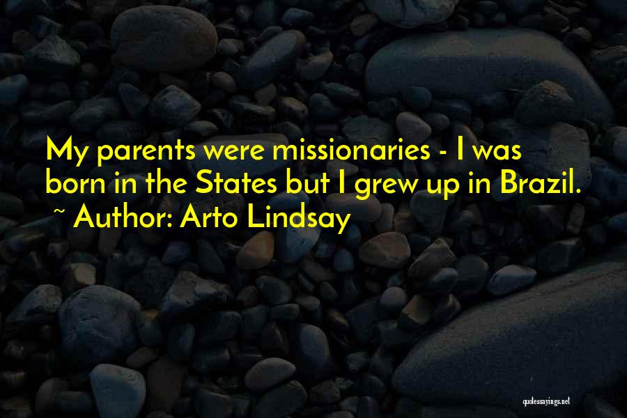 Arto Lindsay Quotes: My Parents Were Missionaries - I Was Born In The States But I Grew Up In Brazil.