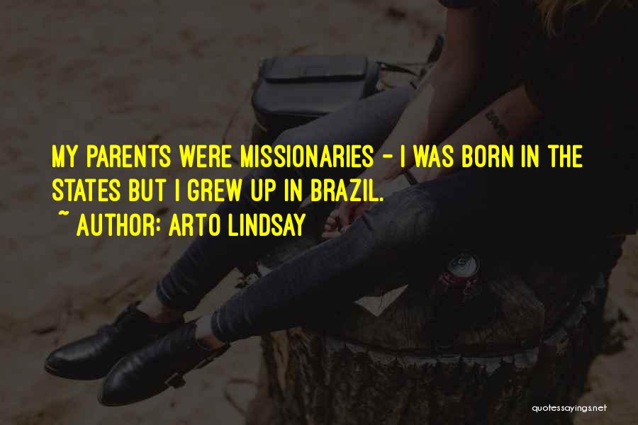 Arto Lindsay Quotes: My Parents Were Missionaries - I Was Born In The States But I Grew Up In Brazil.