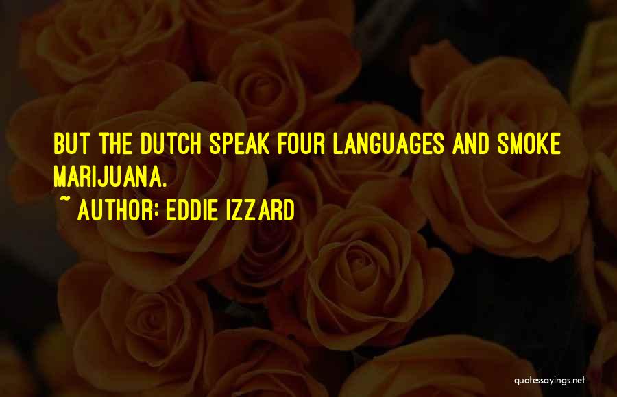 Eddie Izzard Quotes: But The Dutch Speak Four Languages And Smoke Marijuana.