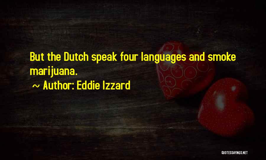 Eddie Izzard Quotes: But The Dutch Speak Four Languages And Smoke Marijuana.