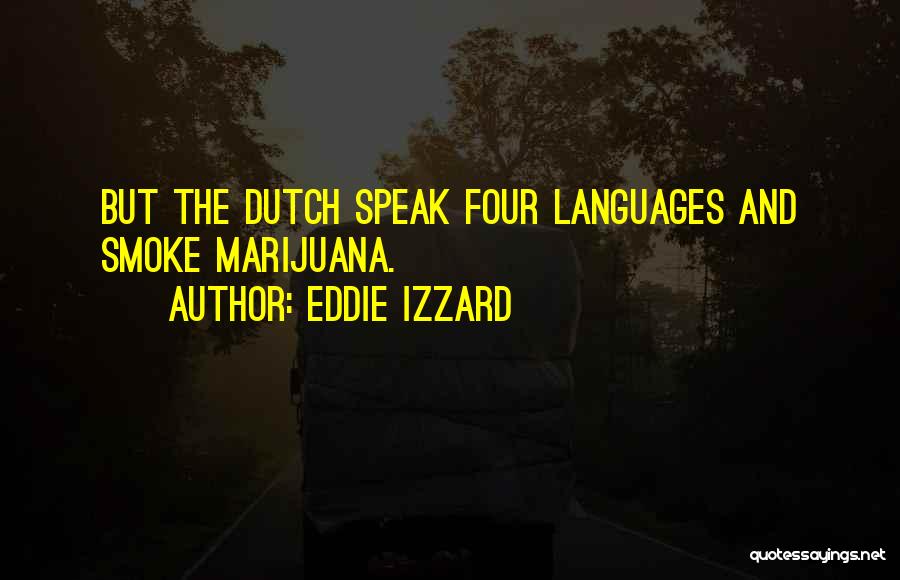 Eddie Izzard Quotes: But The Dutch Speak Four Languages And Smoke Marijuana.