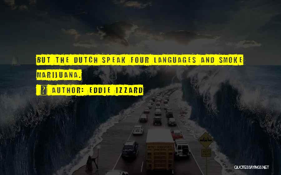 Eddie Izzard Quotes: But The Dutch Speak Four Languages And Smoke Marijuana.