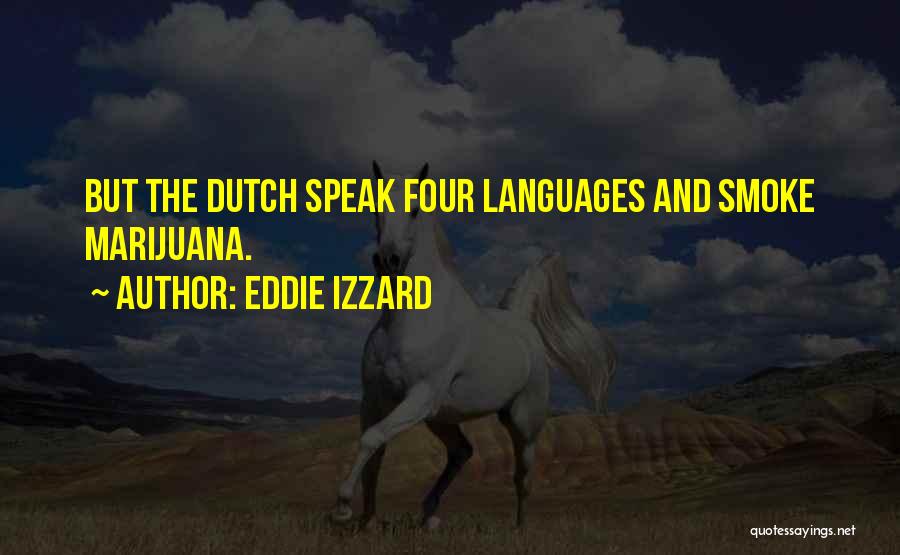 Eddie Izzard Quotes: But The Dutch Speak Four Languages And Smoke Marijuana.