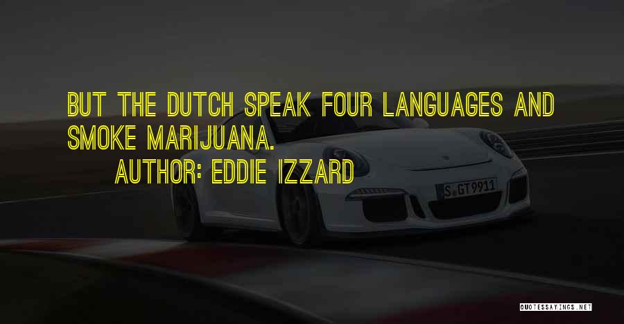 Eddie Izzard Quotes: But The Dutch Speak Four Languages And Smoke Marijuana.