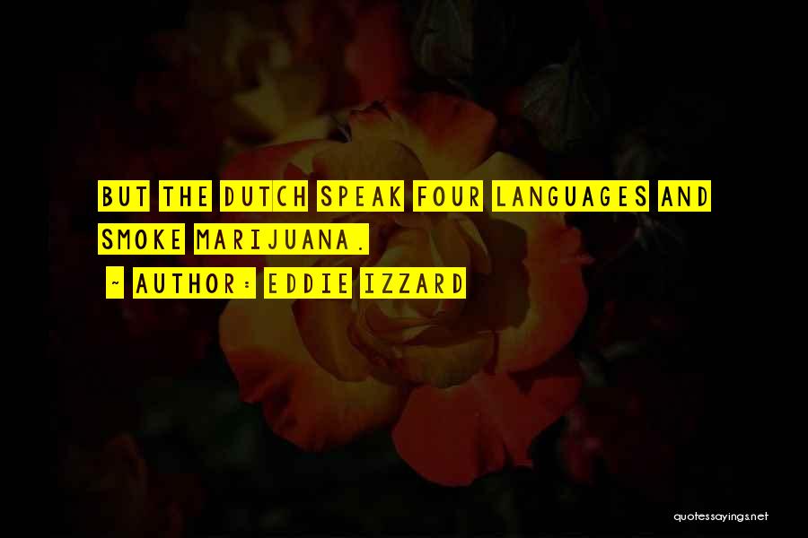 Eddie Izzard Quotes: But The Dutch Speak Four Languages And Smoke Marijuana.