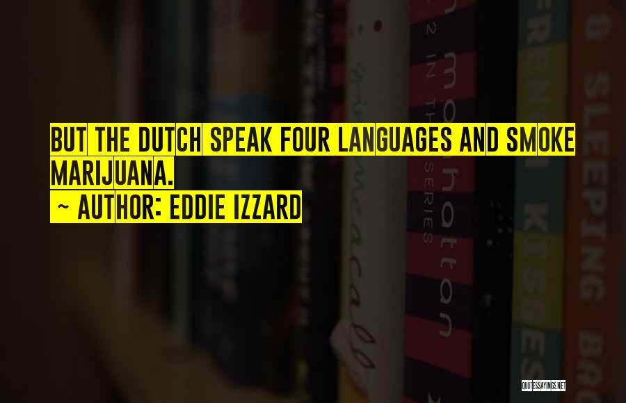 Eddie Izzard Quotes: But The Dutch Speak Four Languages And Smoke Marijuana.