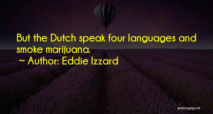 Eddie Izzard Quotes: But The Dutch Speak Four Languages And Smoke Marijuana.