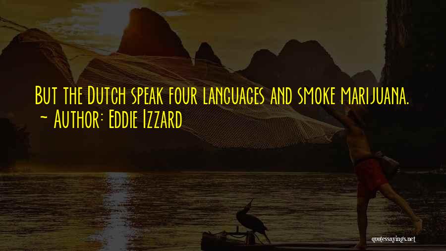 Eddie Izzard Quotes: But The Dutch Speak Four Languages And Smoke Marijuana.