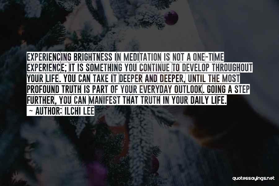 Ilchi Lee Quotes: Experiencing Brightness In Meditation Is Not A One-time Experience; It Is Something You Continue To Develop Throughout Your Life. You