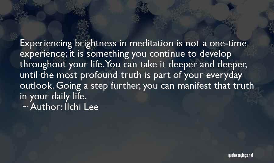 Ilchi Lee Quotes: Experiencing Brightness In Meditation Is Not A One-time Experience; It Is Something You Continue To Develop Throughout Your Life. You