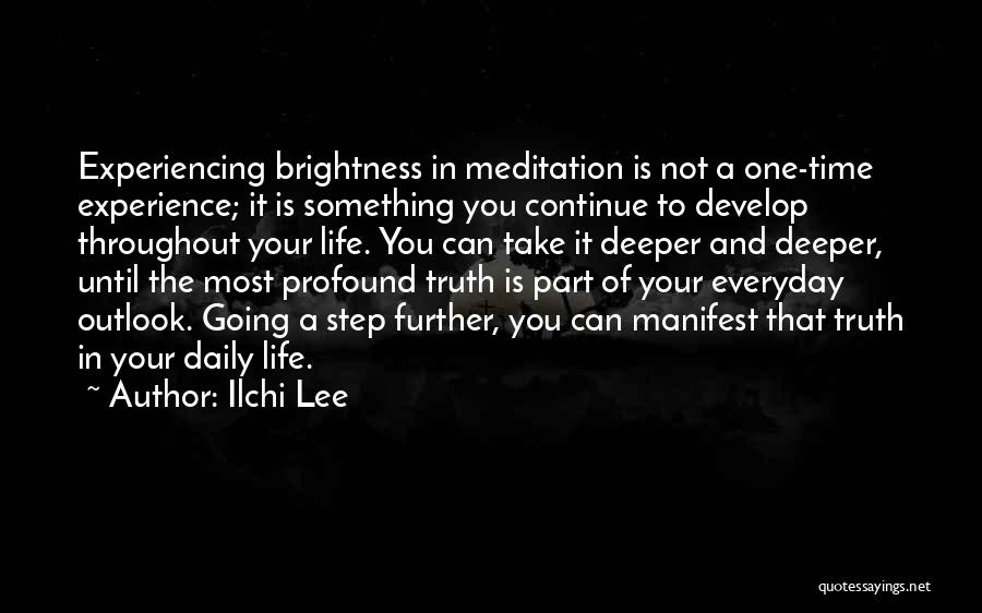 Ilchi Lee Quotes: Experiencing Brightness In Meditation Is Not A One-time Experience; It Is Something You Continue To Develop Throughout Your Life. You