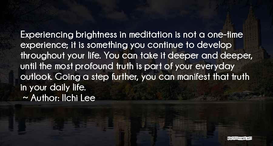 Ilchi Lee Quotes: Experiencing Brightness In Meditation Is Not A One-time Experience; It Is Something You Continue To Develop Throughout Your Life. You