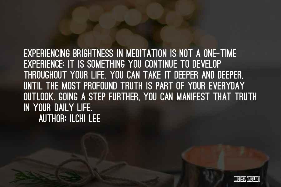 Ilchi Lee Quotes: Experiencing Brightness In Meditation Is Not A One-time Experience; It Is Something You Continue To Develop Throughout Your Life. You