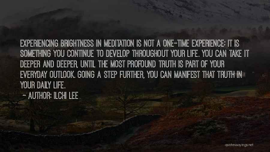 Ilchi Lee Quotes: Experiencing Brightness In Meditation Is Not A One-time Experience; It Is Something You Continue To Develop Throughout Your Life. You