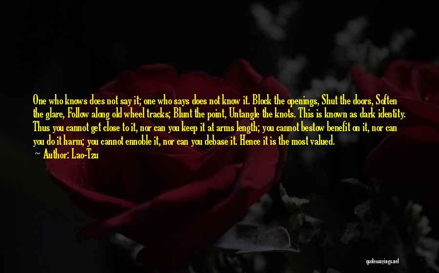 Lao-Tzu Quotes: One Who Knows Does Not Say It; One Who Says Does Not Know It. Block The Openings, Shut The Doors,