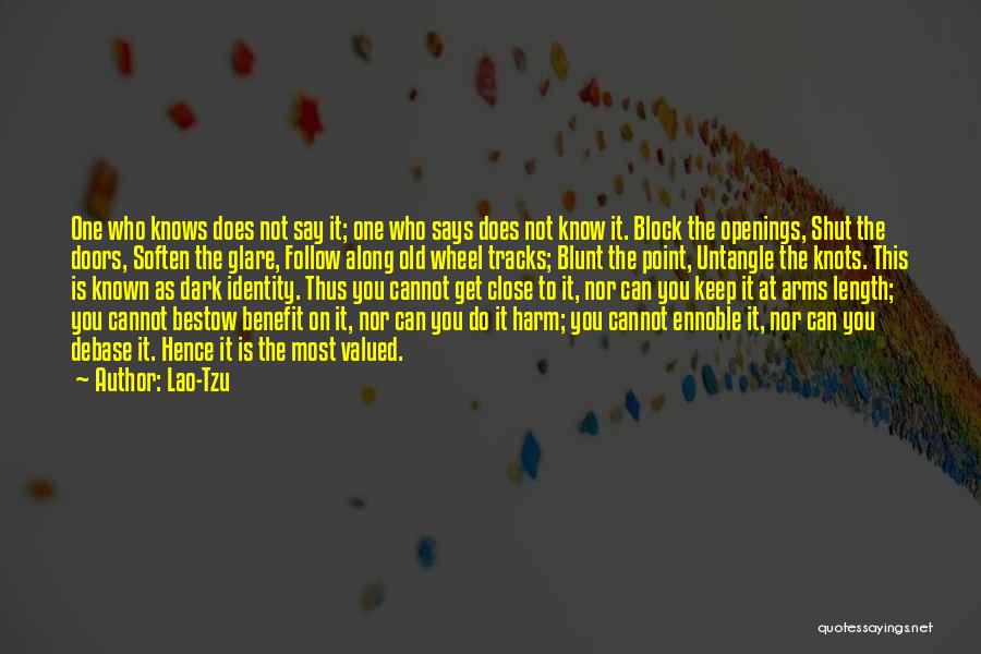 Lao-Tzu Quotes: One Who Knows Does Not Say It; One Who Says Does Not Know It. Block The Openings, Shut The Doors,