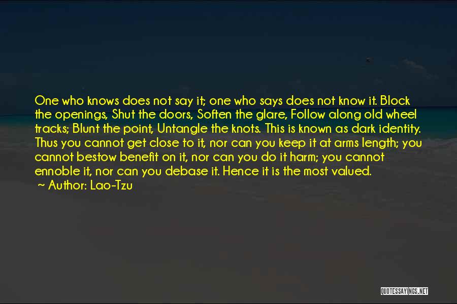 Lao-Tzu Quotes: One Who Knows Does Not Say It; One Who Says Does Not Know It. Block The Openings, Shut The Doors,