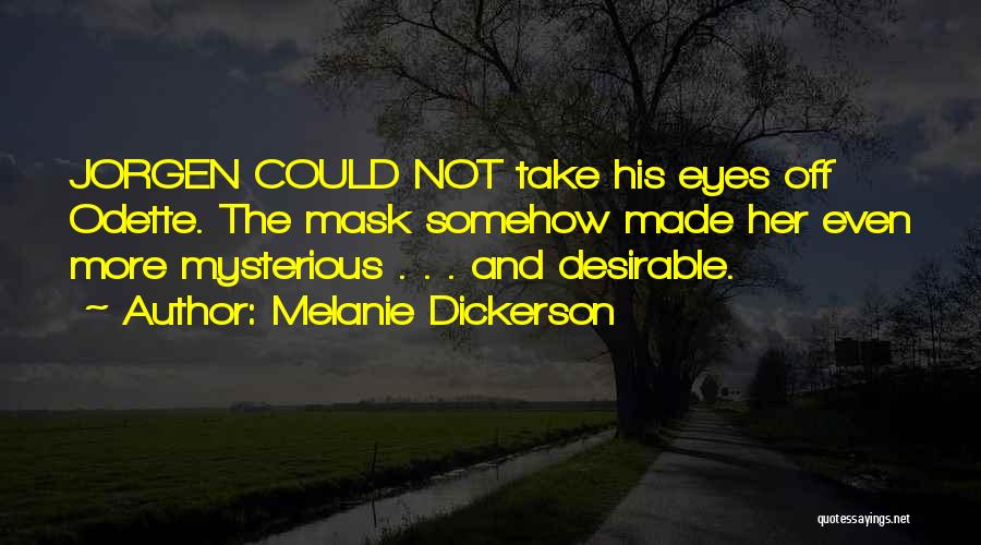 Melanie Dickerson Quotes: Jorgen Could Not Take His Eyes Off Odette. The Mask Somehow Made Her Even More Mysterious . . . And