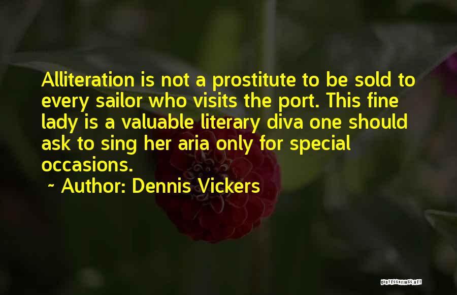 Dennis Vickers Quotes: Alliteration Is Not A Prostitute To Be Sold To Every Sailor Who Visits The Port. This Fine Lady Is A