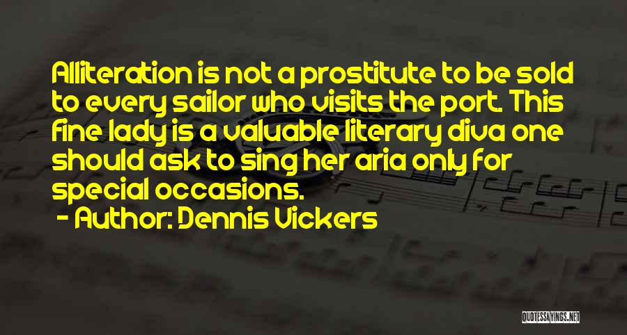 Dennis Vickers Quotes: Alliteration Is Not A Prostitute To Be Sold To Every Sailor Who Visits The Port. This Fine Lady Is A