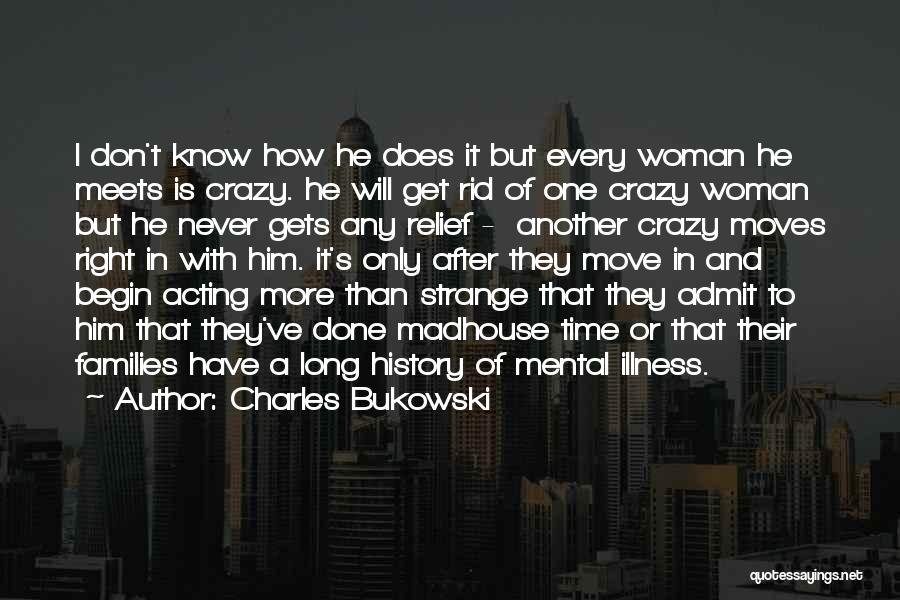 Charles Bukowski Quotes: I Don't Know How He Does It But Every Woman He Meets Is Crazy. He Will Get Rid Of One