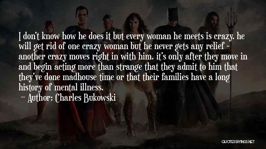 Charles Bukowski Quotes: I Don't Know How He Does It But Every Woman He Meets Is Crazy. He Will Get Rid Of One