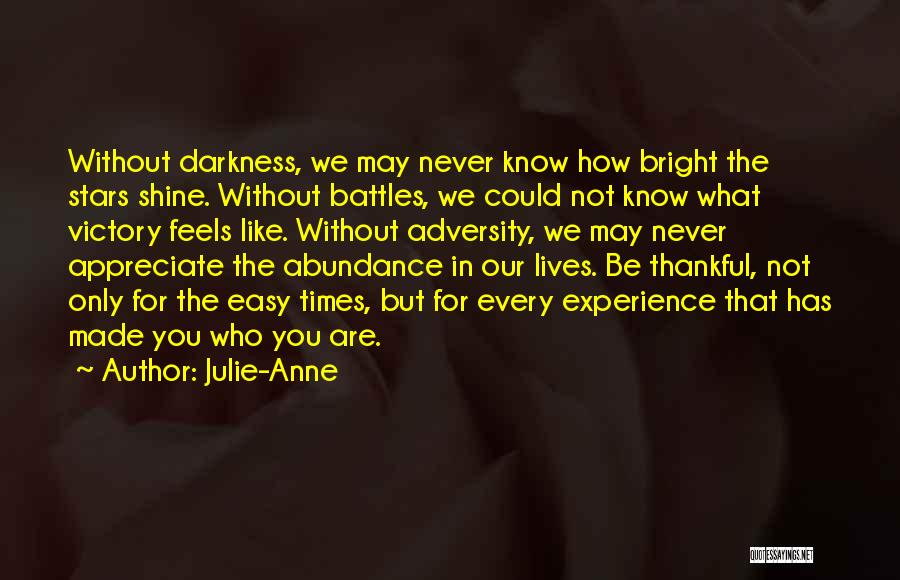 Julie-Anne Quotes: Without Darkness, We May Never Know How Bright The Stars Shine. Without Battles, We Could Not Know What Victory Feels