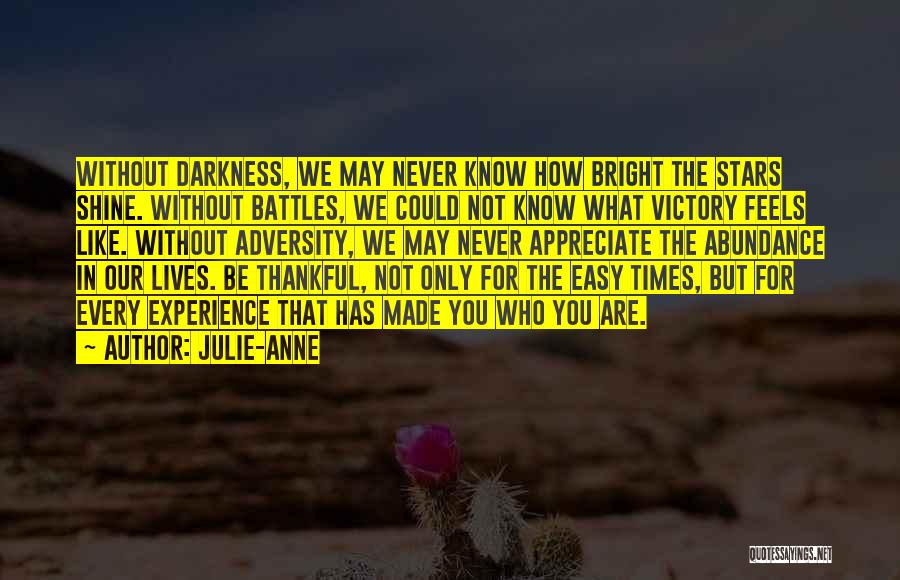 Julie-Anne Quotes: Without Darkness, We May Never Know How Bright The Stars Shine. Without Battles, We Could Not Know What Victory Feels