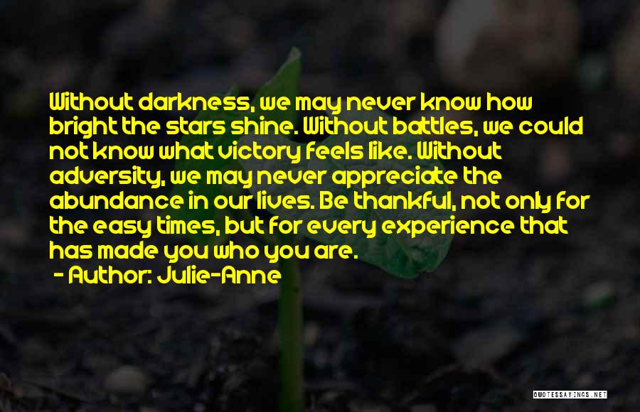 Julie-Anne Quotes: Without Darkness, We May Never Know How Bright The Stars Shine. Without Battles, We Could Not Know What Victory Feels