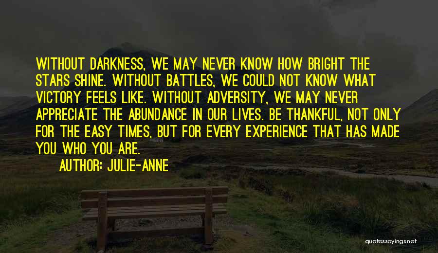 Julie-Anne Quotes: Without Darkness, We May Never Know How Bright The Stars Shine. Without Battles, We Could Not Know What Victory Feels