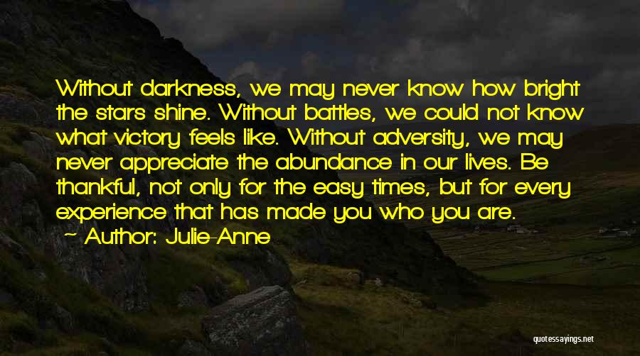 Julie-Anne Quotes: Without Darkness, We May Never Know How Bright The Stars Shine. Without Battles, We Could Not Know What Victory Feels