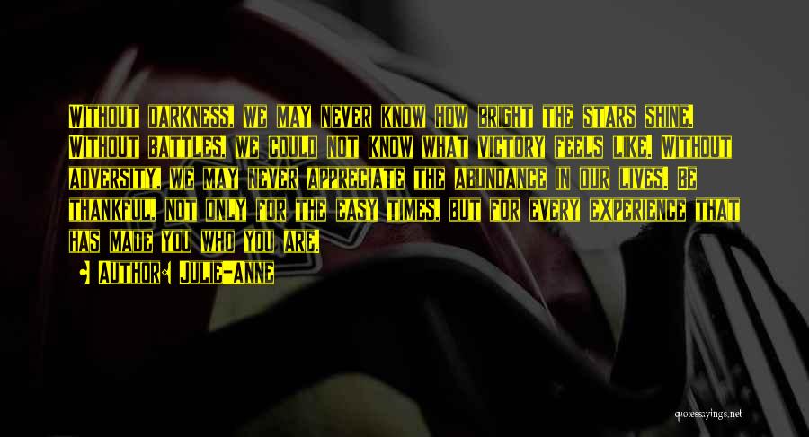 Julie-Anne Quotes: Without Darkness, We May Never Know How Bright The Stars Shine. Without Battles, We Could Not Know What Victory Feels