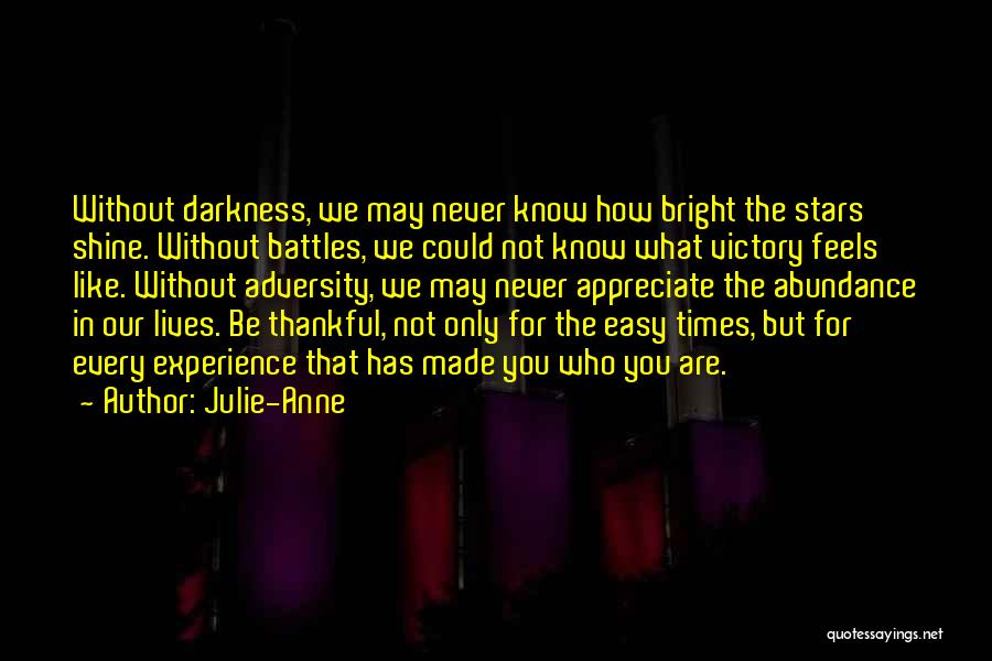 Julie-Anne Quotes: Without Darkness, We May Never Know How Bright The Stars Shine. Without Battles, We Could Not Know What Victory Feels