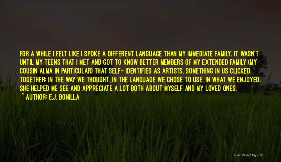 E.J. Bonilla Quotes: For A While I Felt Like I Spoke A Different Language Than My Immediate Family. It Wasn't Until My Teens