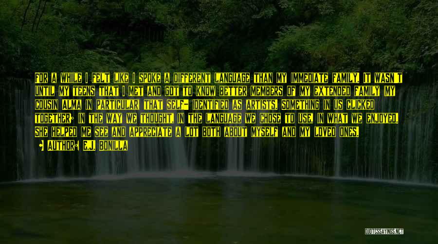 E.J. Bonilla Quotes: For A While I Felt Like I Spoke A Different Language Than My Immediate Family. It Wasn't Until My Teens