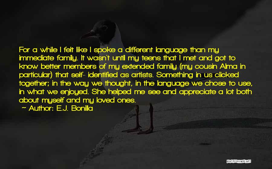 E.J. Bonilla Quotes: For A While I Felt Like I Spoke A Different Language Than My Immediate Family. It Wasn't Until My Teens