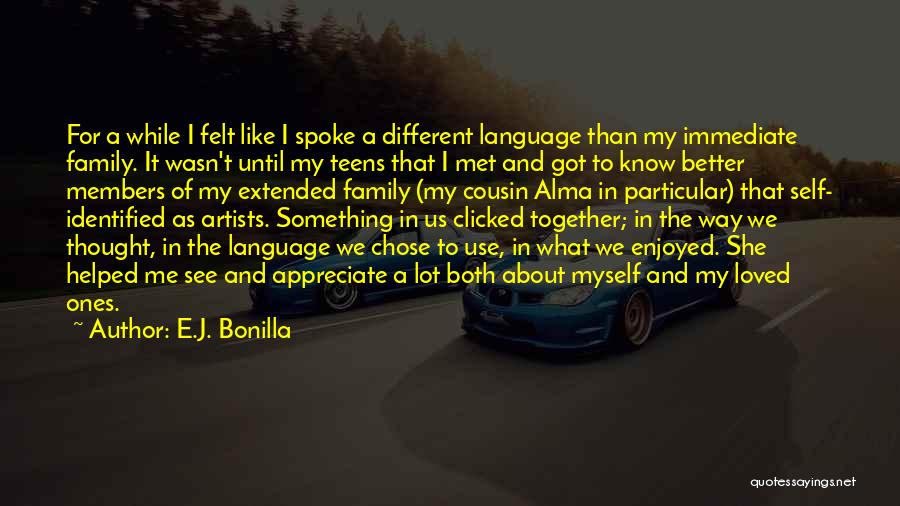 E.J. Bonilla Quotes: For A While I Felt Like I Spoke A Different Language Than My Immediate Family. It Wasn't Until My Teens