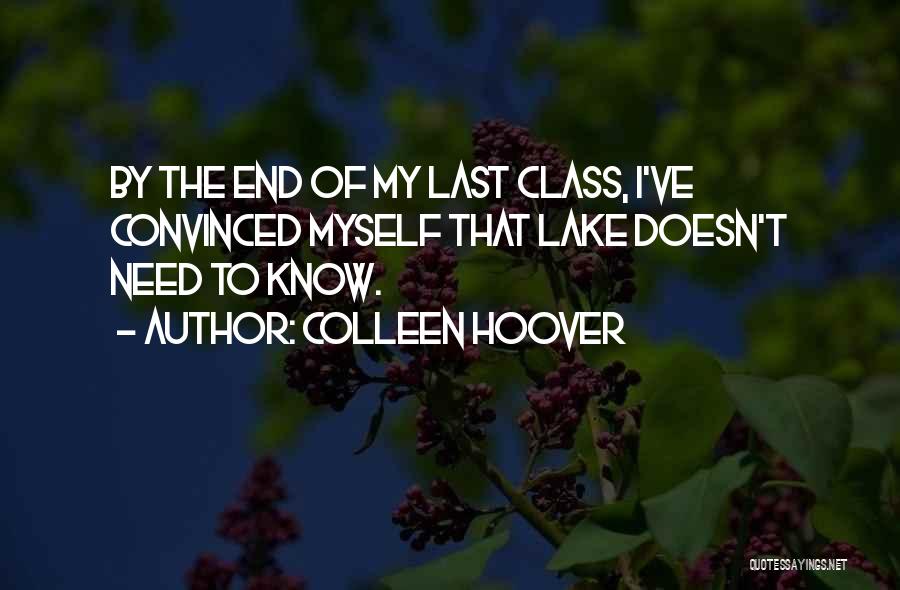 Colleen Hoover Quotes: By The End Of My Last Class, I've Convinced Myself That Lake Doesn't Need To Know.